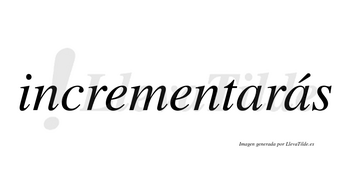 Incrementarás  lleva tilde con vocal tónica en la segunda «a»