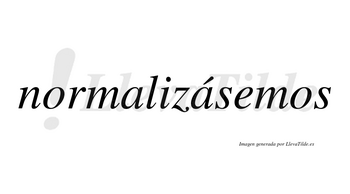 Normalizásemos  lleva tilde con vocal tónica en la segunda «a»
