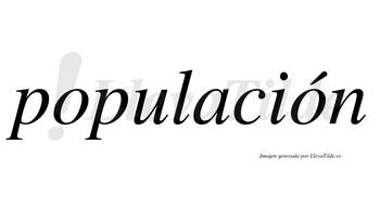 Populación  lleva tilde con vocal tónica en la segunda «o»