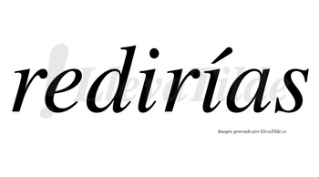 Redirías  lleva tilde con vocal tónica en la segunda «i»