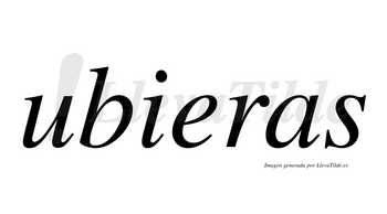 Ubieras no lleva tilde con vocal tónica en la «e»