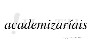 Academizaríais  lleva tilde con vocal tónica en la segunda «i»