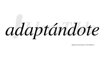 Adaptándote  lleva tilde con vocal tónica en la tercera «a»
