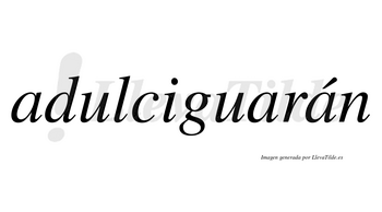 Adulciguarán  lleva tilde con vocal tónica en la tercera «a»