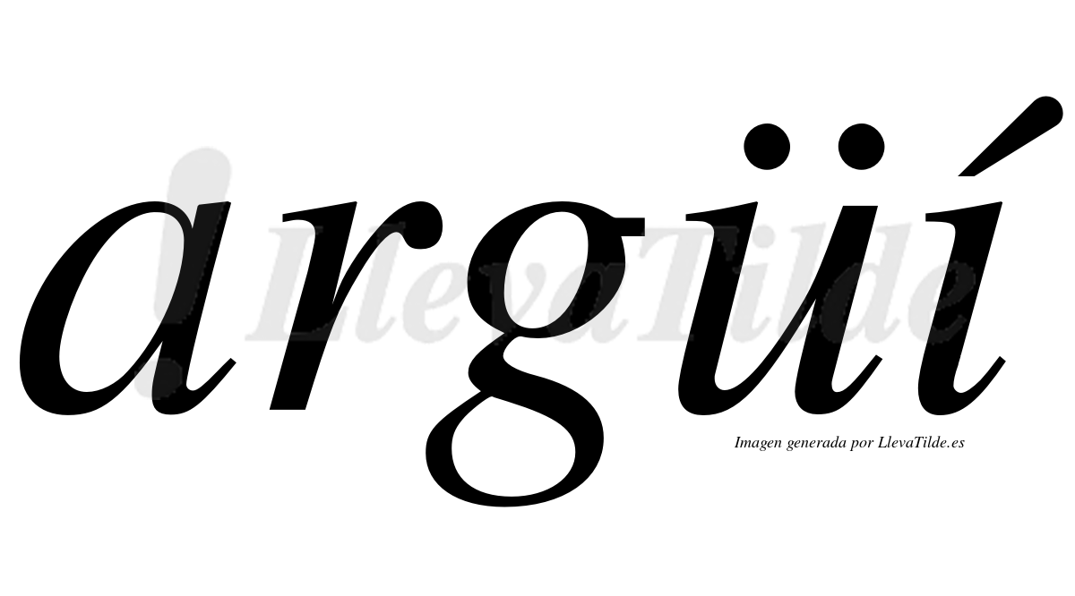 Argüí  lleva tilde con vocal tónica en la "i"