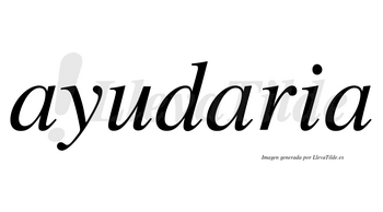 Ayudaria  no lleva tilde con vocal tónica en la segunda «a»