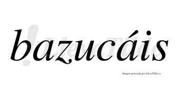 Bazucáis  lleva tilde con vocal tónica en la segunda «a»