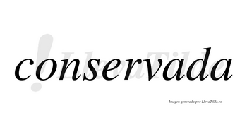 Conservada no lleva tilde con vocal tónica en la primera «a»
