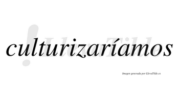 Culturizaríamos  lleva tilde con vocal tónica en la segunda «i»