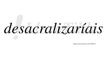 Desacralizaríais  lleva tilde con vocal tónica en la segunda «i»