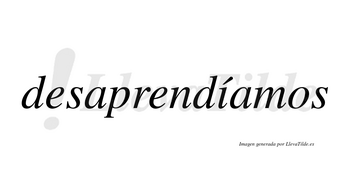 Desaprendíamos  lleva tilde con vocal tónica en la «i»