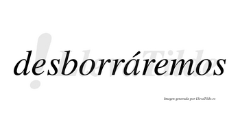 Desborráremos  lleva tilde con vocal tónica en la «a»