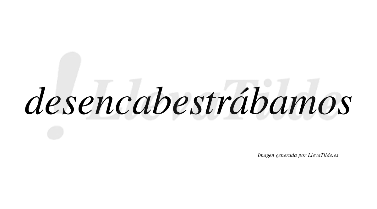 Desencabestrábamos  lleva tilde con vocal tónica en la segunda «a»