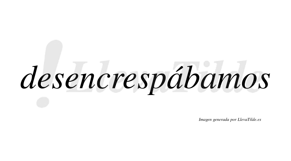 Desencrespábamos  lleva tilde con vocal tónica en la primera «a»