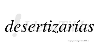 Desertizarías  lleva tilde con vocal tónica en la segunda «i»