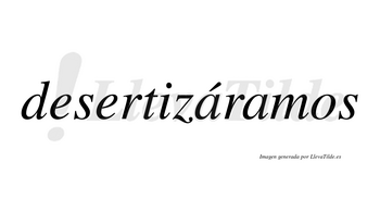 Desertizáramos  lleva tilde con vocal tónica en la primera «a»