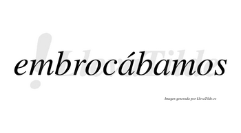 Embrocábamos  lleva tilde con vocal tónica en la primera «a»