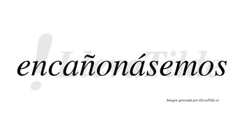 Encañonásemos  lleva tilde con vocal tónica en la segunda «a»