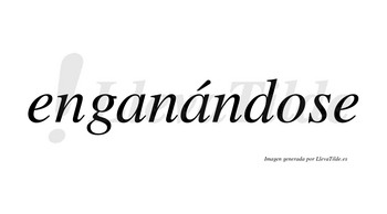 Enganándose  lleva tilde con vocal tónica en la segunda «a»