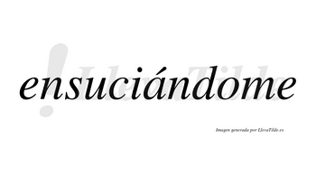 Ensuciándome  lleva tilde con vocal tónica en la «a»