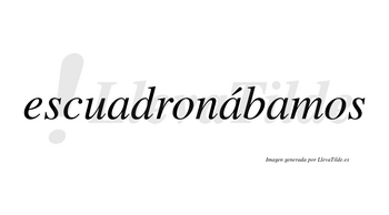 Escuadronábamos  lleva tilde con vocal tónica en la segunda «a»