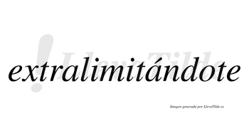 Extralimitándote lleva tilde con vocal tónica en la segunda «a»