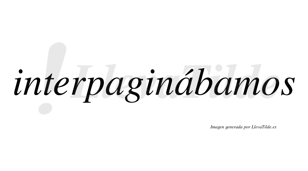 Interpaginábamos  lleva tilde con vocal tónica en la segunda «a»