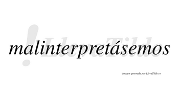 Malinterpretásemos  lleva tilde con vocal tónica en la segunda «a»