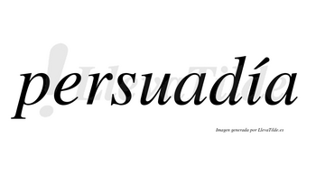 Persuadía  lleva tilde con vocal tónica en la «i»