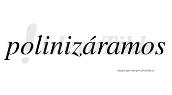 Polinizáramos  lleva tilde con vocal tónica en la primera «a»