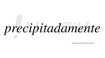 Precipitadamente no lleva tilde con vocal tónica en la segunda «e»