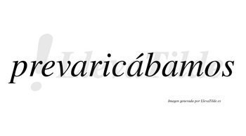 Prevaricábamos  lleva tilde con vocal tónica en la segunda «a»