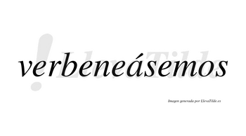 Verbeneásemos  lleva tilde con vocal tónica en la «a»