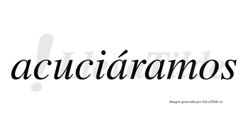 Acuciáramos  lleva tilde con vocal tónica en la segunda «a»