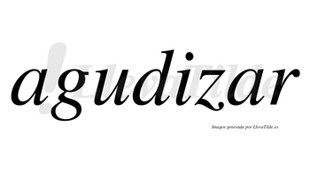Agudizar  no lleva tilde con vocal tónica en la segunda «a»