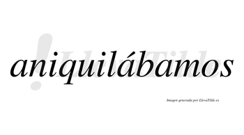 Aniquilábamos  lleva tilde con vocal tónica en la segunda «a»