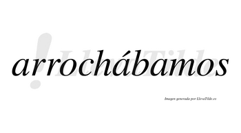 Arrochábamos  lleva tilde con vocal tónica en la segunda «a»