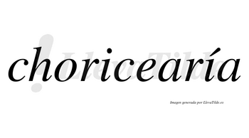 Choricearía  lleva tilde con vocal tónica en la segunda «i»