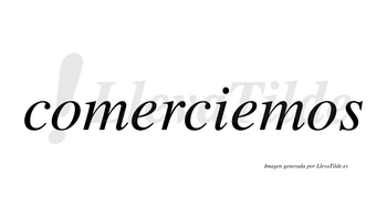 Comerciemos  no lleva tilde con vocal tónica en la segunda «e»