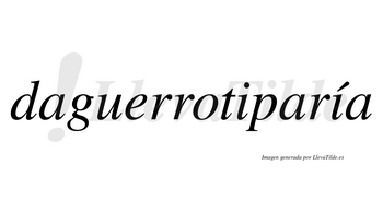 Daguerrotiparía  lleva tilde con vocal tónica en la segunda «i»