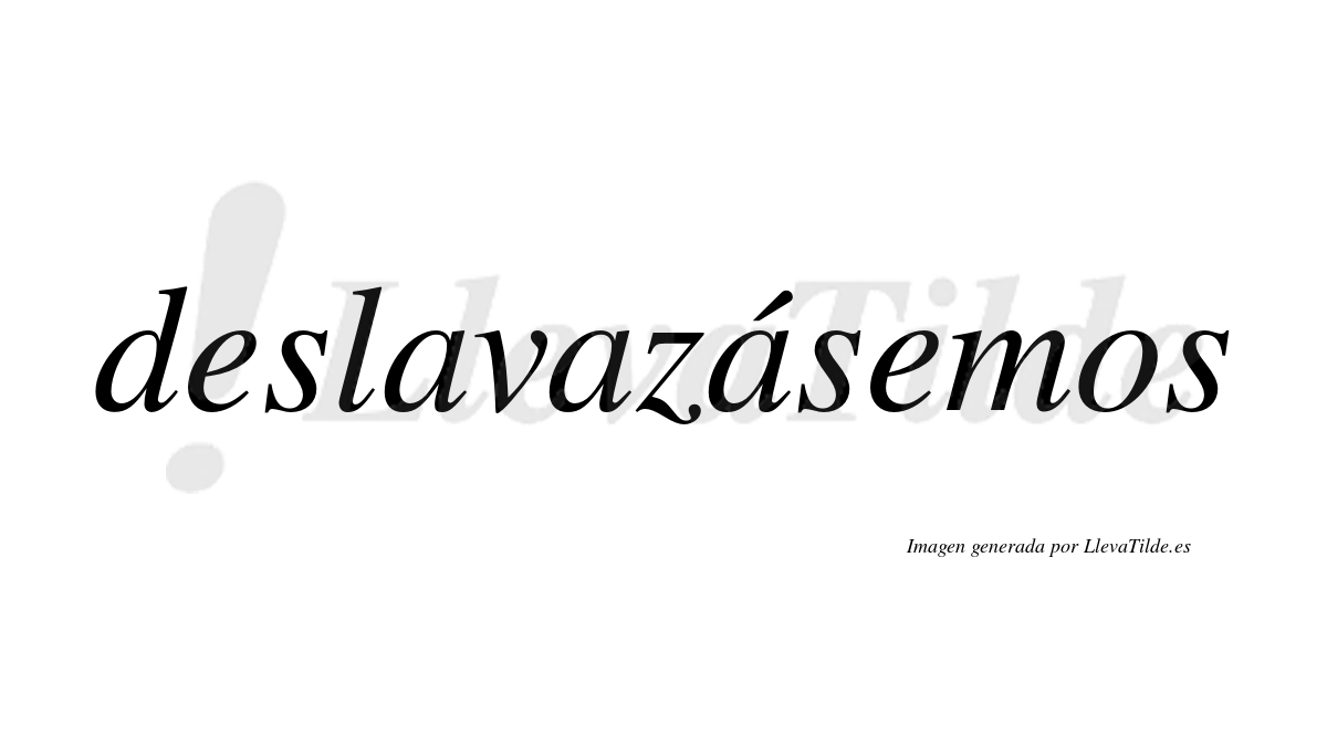 Deslavazásemos  lleva tilde con vocal tónica en la tercera «a»