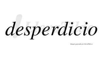Desperdicio  no lleva tilde con vocal tónica en la primera «i»