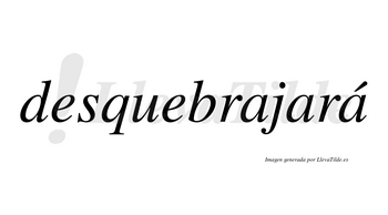 Desquebrajará  lleva tilde con vocal tónica en la tercera «a»