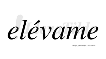 Elévame  lleva tilde con vocal tónica en la segunda «e»