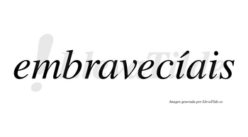 Embravecíais  lleva tilde con vocal tónica en la primera «i»