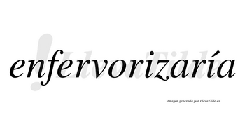 Enfervorizaría  lleva tilde con vocal tónica en la segunda «i»