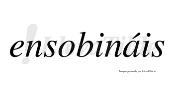 Ensobináis  lleva tilde con vocal tónica en la «a»