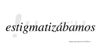Estigmatizábamos  lleva tilde con vocal tónica en la segunda «a»