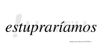 Estupraríamos  lleva tilde con vocal tónica en la «i»