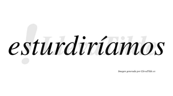 Esturdiríamos  lleva tilde con vocal tónica en la segunda «i»